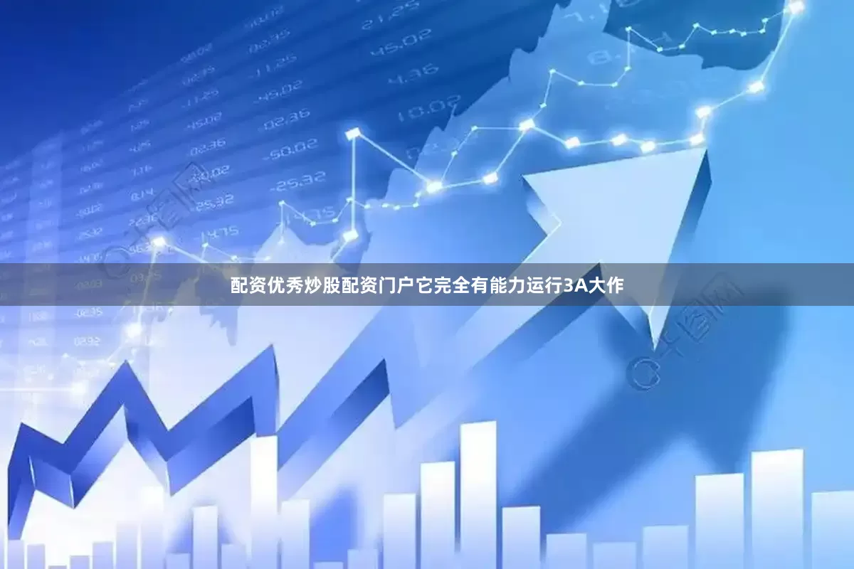 配资优秀炒股配资门户它完全有能力运行3A大作