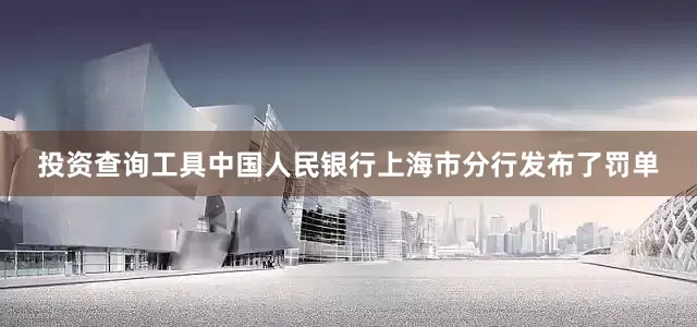投资查询工具中国人民银行上海市分行发布了罚单