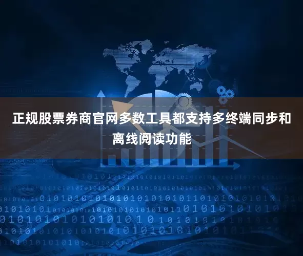 正规股票券商官网多数工具都支持多终端同步和离线阅读功能