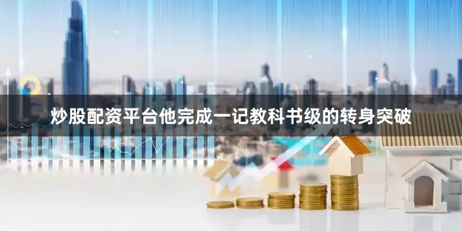炒股配资平台他完成一记教科书级的转身突破