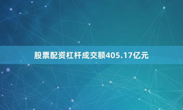 股票配资杠杆成交额405.17亿元