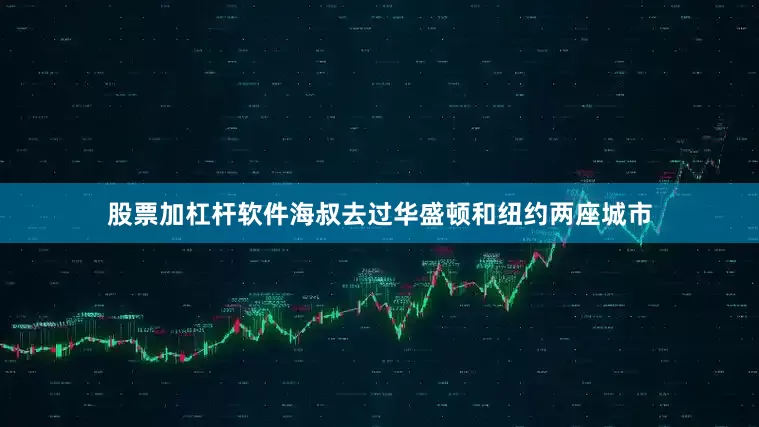 股票加杠杆软件海叔去过华盛顿和纽约两座城市